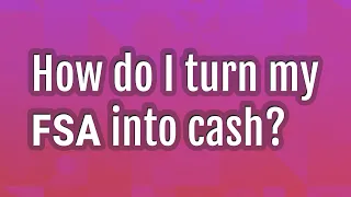 How do I turn my FSA into cash?