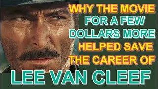 Why the movie FOR A FEW DOLLARS MORE saved the career of LEE VAN CLEEF!