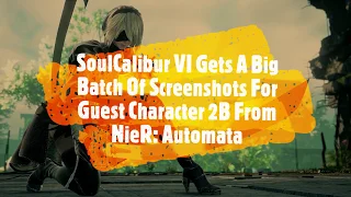 SoulCalibur VI Gets A Big Batch Of Screenshots For Guest Character 2B From NieR: Automata