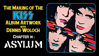 The Making of the KISS Album Artwork with Dennis Woloch - Chapter 14: Asylum