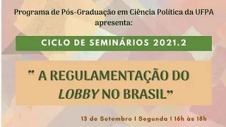 Ciclo de Seminários PPGCP - A regulamentação do lobby no Brasil