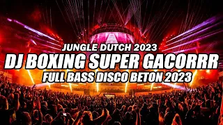 JUNGLE DUTCH BOXING 2023 !!! DJ BOXING SUPERRR GACOR TERBARU FULL BASS DISCO BETON 2023 !!!