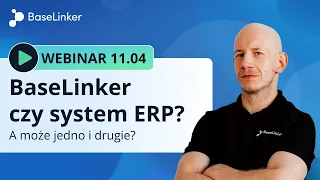 Webinar: BaseLinker czy system ERP? A może jedno i drugie?