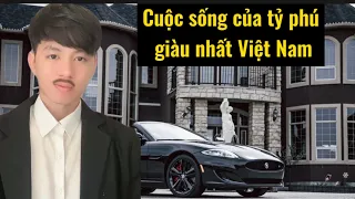 Cuộc sống thường ngày của tỷ phú giàu nhất Việt Nam  | Hoàng Hiệp
