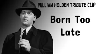 William Holden Tribute:  Born too late