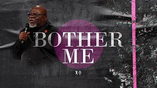 Bother Me - Bishop T.D. Jakes