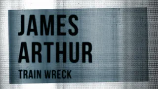 James Arthur – Train Wreck (Lyric Video)