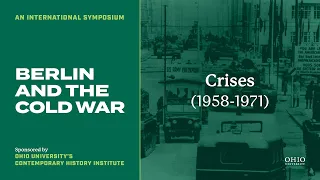 Berlin and the Cold War Symposium: Crises (1958-1971)