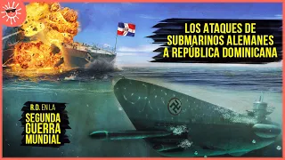 Los Ataques de Submarinos Alemanes a República Dominicana