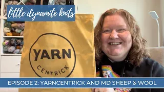 Little Dynamite Knits, Episode 2: Yarncentrick and Maryland Sheep & Wool
