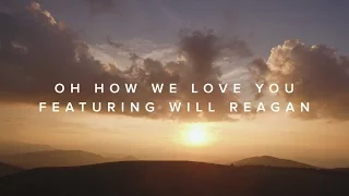 Oh How We Love You (feat. Will Reagan) – Official Lyric Video