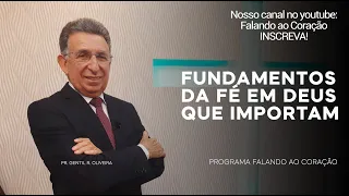 FUNDAMENTOS DA FÉ EM DEUS QUE IMPORTAM  | Programa Falando ao Coração | Pastor Gentil R. Oliveira.