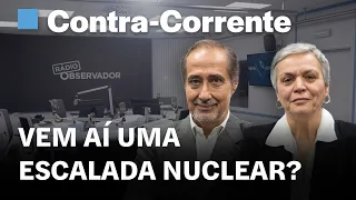 Vem aí uma escalada nuclear? || Contra-Corrente na Rádio Observador