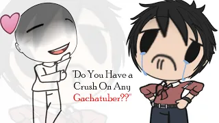 "Do You have a Crush On any GachaTuber?" 🤞😘🥰😃