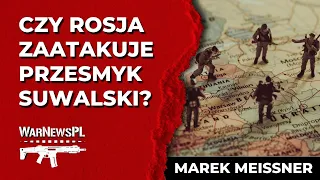 Czy Rosja zaatakuje przesmyk suwalski? - Marek Meissner