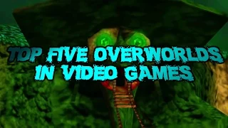 Top Five Overworlds in Video Games