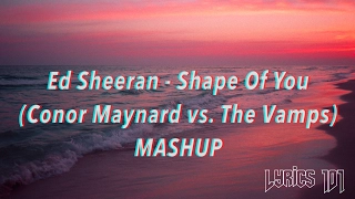 SHAPE OF YOU - CONOR MAYNARD & THE VAMPS MASHUP (LYRICS)