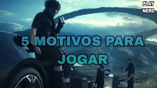 Final Fantasy XV: 5 MOTIVOS PARA JOGAR ESSA OBRA DE ARTE !