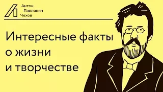 АНТОН ЧЕХОВ: ИНТЕРЕСНЫЕ ФАКТЫ О ЖИЗНИ И ТВОРЧЕСТВЕ