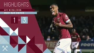 HIGHLIGHTS | AFC WIMBLEDON 1 WEST HAM UNITED 3 | CHICHARITO, DIOP & OGBONNA SCORE