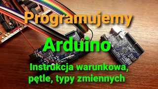 Jak programować Arduino? Instrukcja warunkowa, pętle, typy zmiennych