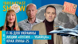 Breakfast Show. F-16 для Украины, Акции "Путин - убийца", Крах "Луны-25", Анатолий Белый