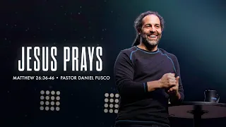 Jesus Prays (Matthew 26:36-46) - Pastor Daniel Fusco