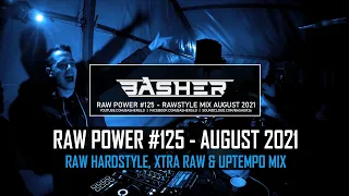 Basher - RAW Power #125 (Raw Hardstyle, Xtra Raw & Uptempo Mix - August 2021)