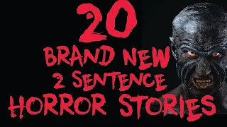 20 Brand New two Sentence Horror Stories