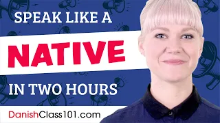 Do You Have 120 Minutes? You Can Speak Like a Native Danish Speaker