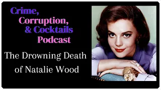 The Drowning Death of Natalie Wood | Crime, Corruption, & Cocktails | Episode 9