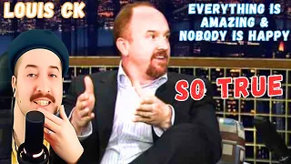 Louis CK Everything is amazing & Nobody is happy Reaction