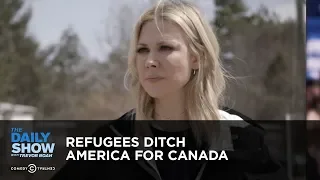 Refugees Ditch America for Canada | The Daily Show