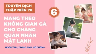 [Truyện dịch] P6 | THẬP NIÊN 70: MANG THEO KHÔNG GIAN GẢ CHO CHÀNG QUÂN NHÂN MẶT LẠNH #MTCKGGCCQNML