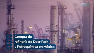 Compra de refinería de Deer Park y Petroquímica en México