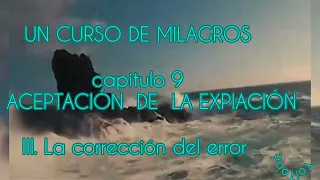 67.- UCM Capitulo 9 LA ACEPTACIÓN DE LA EXPIACIÓN III. La corrección del error