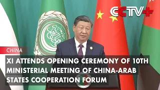 Xi Attends Opening Ceremony of 10th Ministerial Meeting of China Arab States Cooperation Forum
