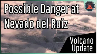 Nevado del Ruiz Volcano Update; Potential for a Large Eruption, Alert Level Increased