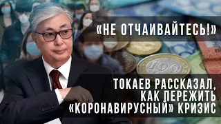 «Не отчаивайтесь!». Токаев рассказал, как пережить «коронавирусный» кризис /Своими словами