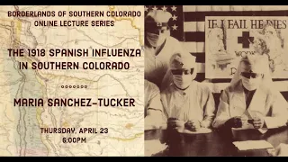 Online Borderlands Talk: The 1918 Spanish Flu in Southern Colorado feat. Maria Sanchez Tucker