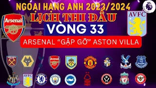 LỊCH THI ĐẤU NGOẠI HẠNG ANH VÒNG 33 - ARSENAL PHỤC THÙ VÀ GIỮ VỮNG NGÔI ĐẦU PREMIER LEAGUE 2023/2024