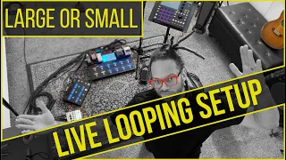 LIVE LOOPING - Large Or Small Setup?