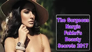 The Gorgeous Nargis Fakhri’s Beauty Secrets 2017