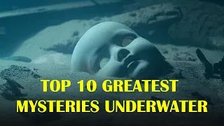 Top Ten Greatest Mysteries Underwater - Most mysterious & unsolved underwater mysteries