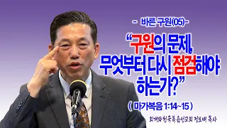 [바른 구원(05)] 구원의 문제, 무엇부터 다시 점검해야 하는가?(막1:14~15)_동탄명성교회 정보배목사