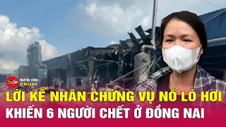 Nhân chứng bàng hoàng kể lại khoảnh khắc vụ lò hơi phát nổ ở Đồng Nai, thổi bay tất cả mọi thứ