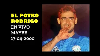 EL POTRO RODRIGO - EN VIVO MAYBE 17-04-2000