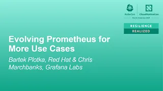 Evolving Prometheus for More Use Cases - Bartek Plotka, Red Hat & Chris Marchbanks, Grafana Labs