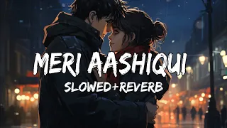 Meri Aashiqui (slowed+reverb) | Arijit Singh, Palak Muchhal | Lofi Dreams