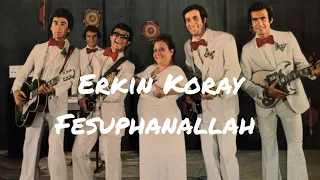 Erkin Koray - Fesuphanallah (sözleriyle)